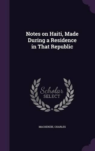 Notes on Haiti, Made During a Residence in That Republic: (English)