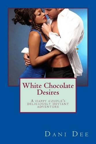 White Chocolate Desires: A happy couple's deliciously deviant adventure(English)
