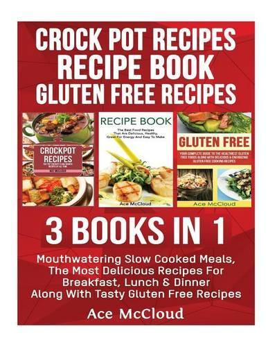 Crock Pot Recipes: Recipe Book: Gluten Free Recipes: 3 Books in 1: Mouthwatering Slow Cooked Meals, the Most Delicious Recipes for Breakfast, Lunch & Dinner Along with(English)