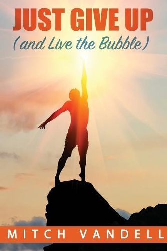 Just Give Up (and Live the Bubble): Living Beyond Triumph and Defeat