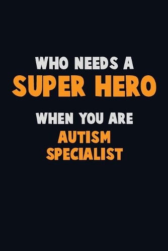 Who Need A SUPER HERO, When You Are Autism specialist
