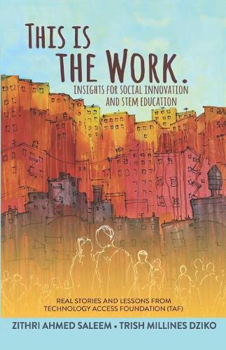 This Is the Work: Insights for Social Innovation and Stem Education: Real Stories and Lessons from the Technology Access Foundation (Taf)