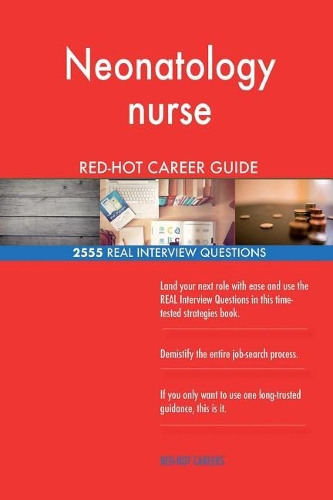 Neonatology nurse RED-HOT Career Guide; 2555 REAL Interview Questions
