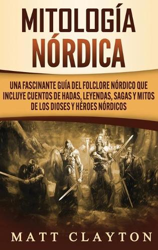 Mitología nórdica: Una fascinante guía del folclore nórdico que incluye cuentos de hadas, leyendas, sagas y mitos de los dioses y héroes nórdicos