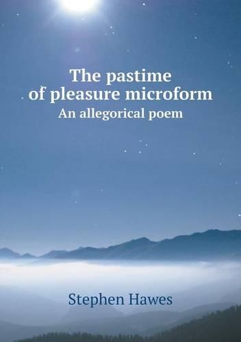 The Pastime of Pleasure Microform an Allegorical Poem
