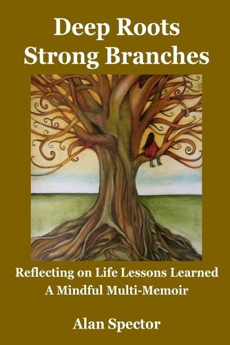 Deep Roots; Strong Branches: Reflecting on Life Lessons Learned; A Mindful Multi-Memoir