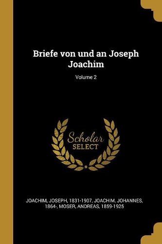 Briefe von und an Joseph Joachim; Volume 2