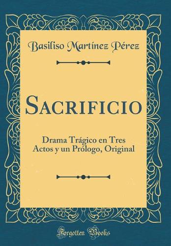 Sacrificio: Drama Trágico en Tres Actos y un Prólogo, Original (Classic Reprint)