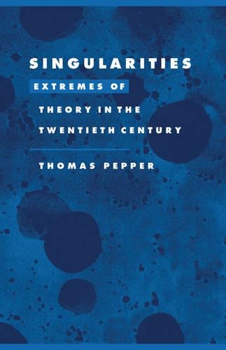 Singularities: Extremes of Theory in the Twentieth Century(Series Number 22 Literature, Culture, Theory)