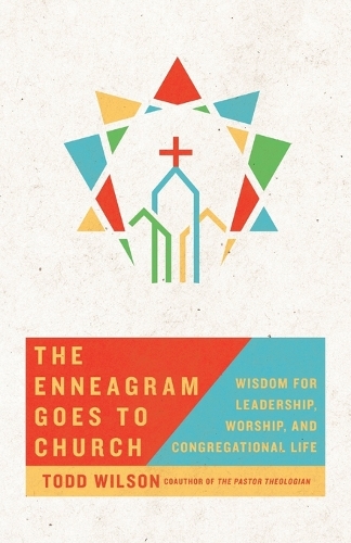 The Enneagram Goes to Church – Wisdom for Leadership, Worship, and Congregational Life: Wisdom for Leadership, Worship, and Congregational Life