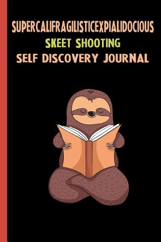 Supercalifragilisticexpialidocious Skeet Shooting Self Discovery Journal: My Life Goals and Lessons. A Guided Journey To Self Discovery with Sloth Help