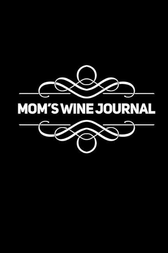 Mom's Wine Journal: Perfect wine tasting journal notebook for mom to keep track of her wine tasting including custom interior with reviews and star rating