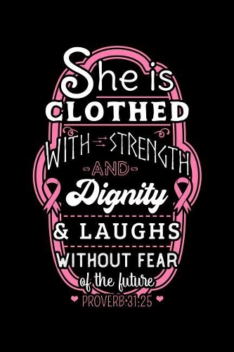 She Is Clothed With Strenght And Dignity & Laughs Without Fear Of The Future: Breast Cancer Awareness Notebook to Write In, 6x9, Blank Lined Journal, 120 Pages