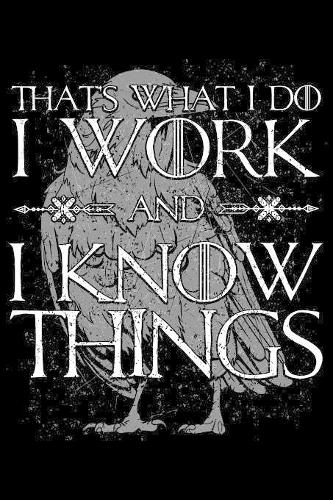 That's What I Do I Work And I Know Things