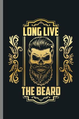 Long live the Beard: Long Live The Beard Bearded Men Beards Mustaches Lovers Gift (6"x9") Lined notebook Journal to write in