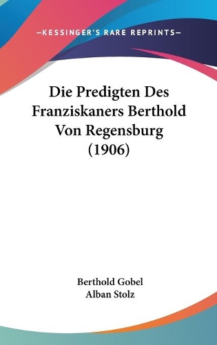 Die Predigten Des Franziskaners Berthold Von Regensburg (1906): (German)
