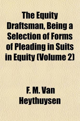 The Equity Draftsman, Being a Selection of Forms of Pleading in Suits in Equity (Volume 2)