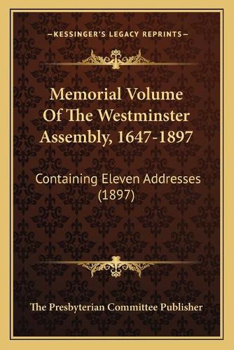 Memorial Volume Of The Westminster Assembly, 1647-1897