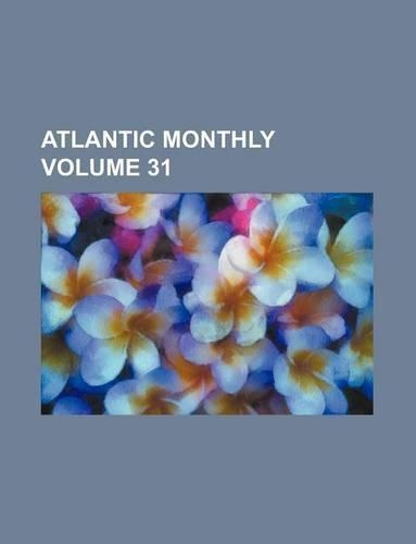 Atlantic Monthly Volume 31