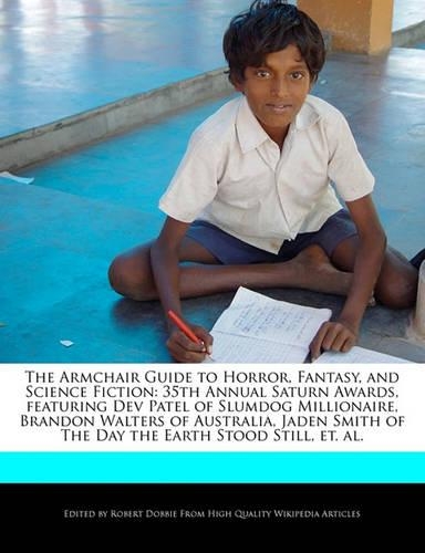 The Armchair Guide to Horror, Fantasy, and Science Fiction: 35th Annual Saturn Awards, Featuring Dev Patel of Slumdog Millionaire, Brandon Walters of Australia, Jaden Smith of the Day the Earth Stood Still, E(English)