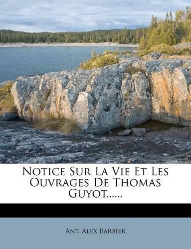 Notice Sur La Vie Et Les Ouvrages de Thomas Guyot......