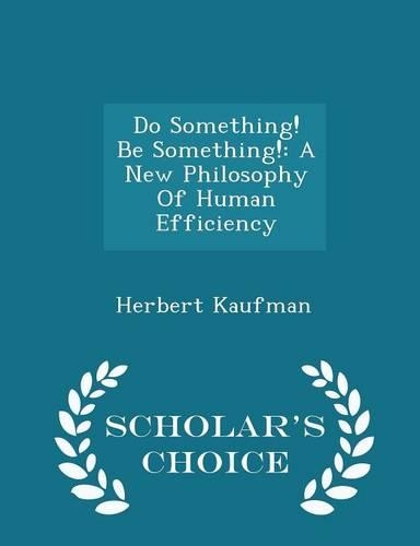 Do Something! Be Something!: A New Philosophy of Human Efficiency - Scholar's Choice Edition