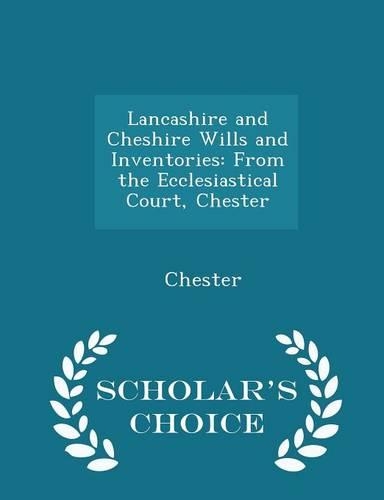 Lancashire and Cheshire Wills and Inventories: From the Ecclesiastical Court, Chester - Scholar's Choice Edition(English)