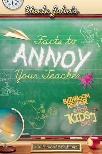 Uncle John's Facts to Annoy Your Teacher Bathroom Reader for Kids Only!