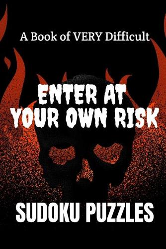 Enter at Your Own Risk: A Book of VERY Difficult SUDOKU PUZZLES: A book of 300 HARD SUDOKU Puzzles