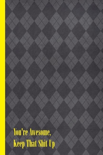 You're Awesome Keep That Shit Up