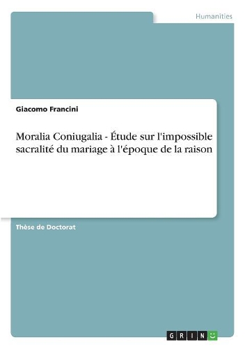 Moralia Coniugalia - Étude sur l'impossible sacralité du mariage à l'époque de la raison: (French)