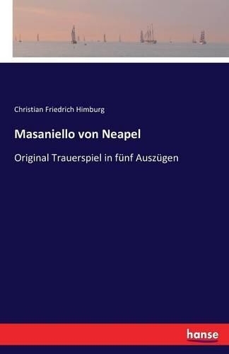 Masaniello von Neapel: Original Trauerspiel in fünf Auszügen(German)