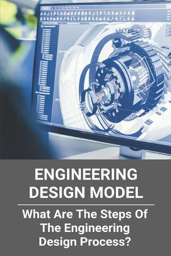 Engineering Design Model: What Are The Steps Of The Engineering Design Process?: What Are The 7 Steps Of The Engineering Design Process