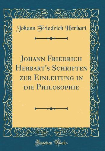 Johann Friedrich Herbart's Schriften zur Einleitung in die Philosophie (Classic Reprint)