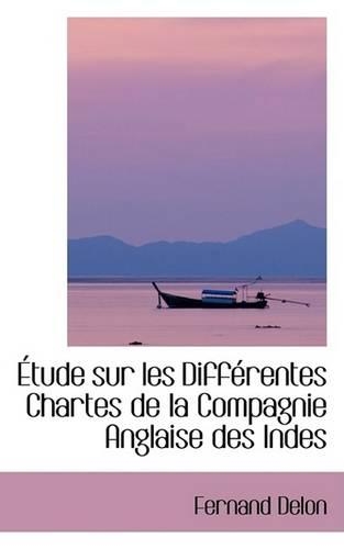 Etude Sur Les Differentes Chartes de La Compagnie Anglaise Des Indes