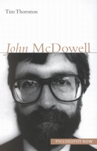 John McDowell: Volume 5(Philosophy Now)