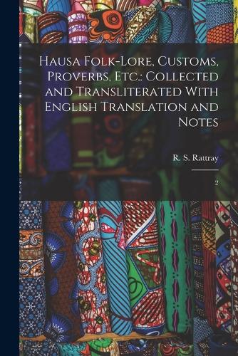 Hausa Folk-lore, Customs, Proverbs, etc.: Collected and Transliterated With English Translation and Notes: 2