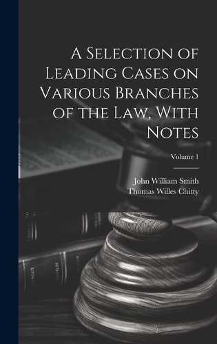 A Selection of Leading Cases on Various Branches of the Law, With Notes; Volume 1