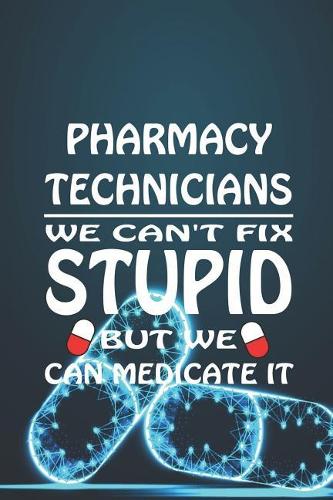 Pharmacy Technicians We Can't Fix Stupid But We Can Medicate It