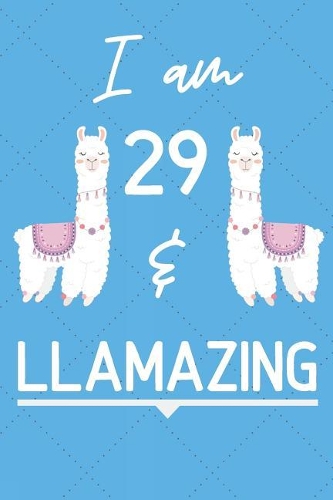 I Am 29 And Llamazing: Funny Llama 29th Birthday Gift Journal / Notebook / Diary for 29 Year Old Boys & Girls