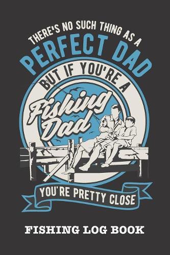 There's No Such Thing As A Perfect Dad But If You're A Fishing Dad You're Pretty Close