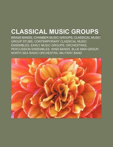 Classical Music Groups: Brass Bands, Chamber Music Groups, Classical Music Group Stubs, Contemporary Classical Music Ensembles(English)