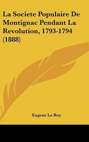 La Societe Populaire de Montignac Pendant La Revolution, 1793-1794 (1888)