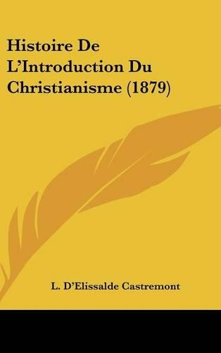 Histoire de L'Introduction Du Christianisme (1879): (French)