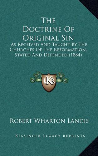 The Doctrine Of Original Sin: As Received And Taught By The Churches Of The Reformation, Stated And Defended (1884)