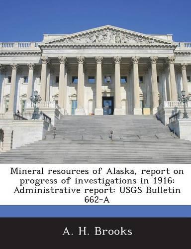 Mineral Resources of Alaska, Report on Progress of Investigations in 1916: Administrative Report: Usgs Bulletin 662-A(English)