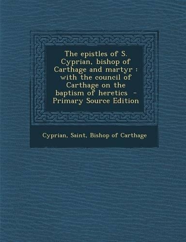 The Epistles of S. Cyprian, Bishop of Carthage and Martyr