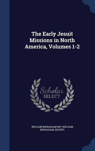 The Early Jesuit Missions in North America, Volumes 1-2: (English)