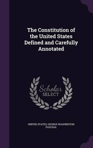 The Constitution of the United States Defined and Carefully Annotated