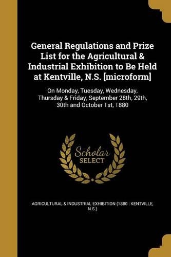 General Regulations and Prize List for the Agricultural & Industrial Exhibition to Be Held at Kentville, N.S. [Microform]